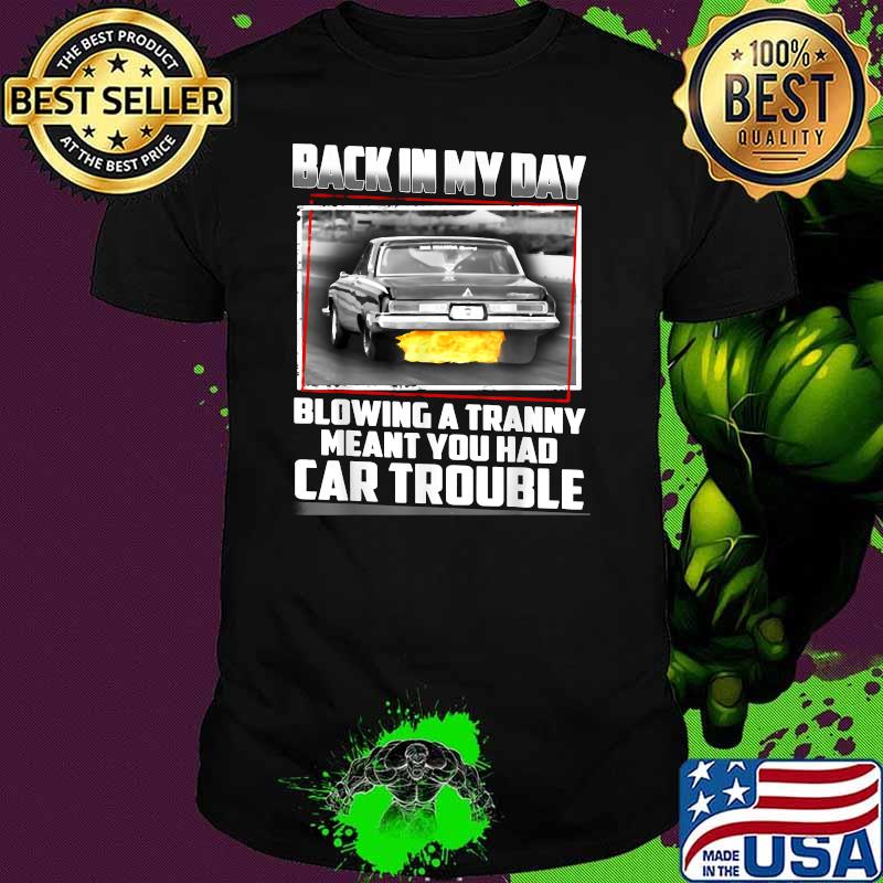 Back In My Day blowing a tranny meant you had car trouble T-Shirt