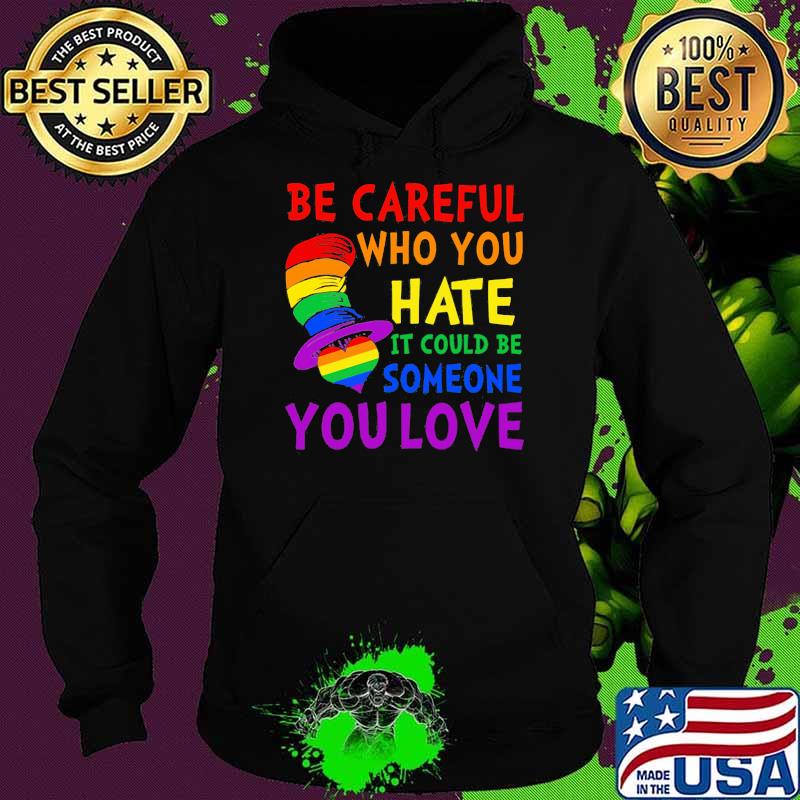 Be Careful Who You Hate It Could Be Someone You Love Heart Dr Seuss Lgbt Shirt Hoodie Be Careful Who You Hate It Could Be Someone You Love Heart Dr Seuss Lgbt Shirt Hoodie