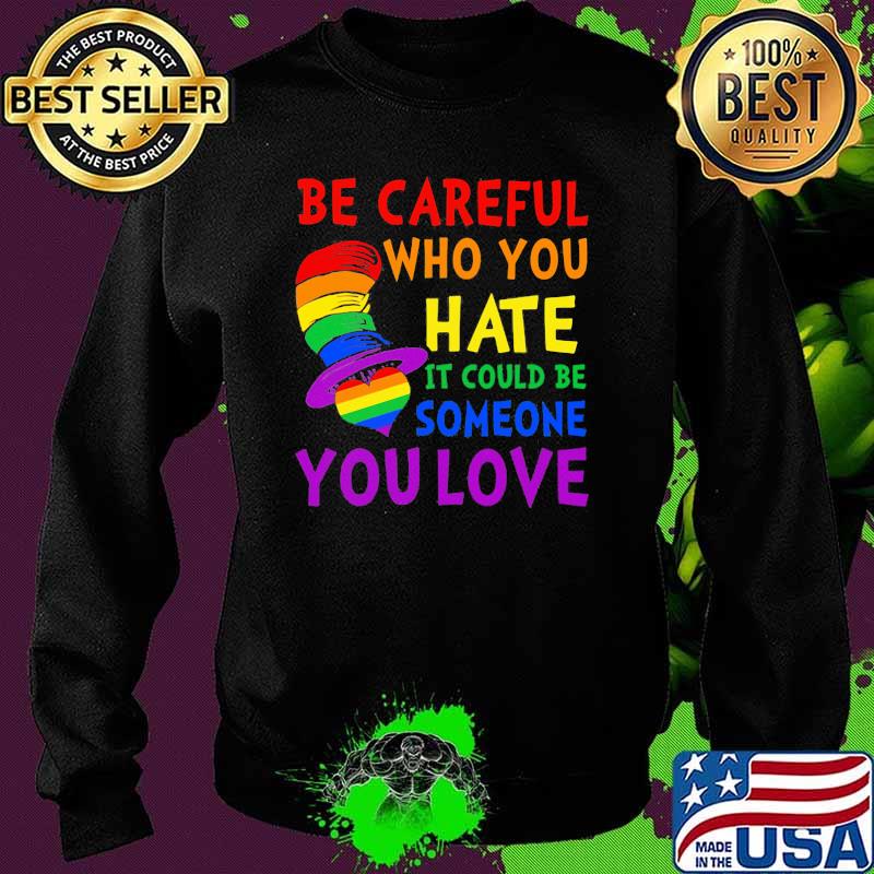 Be Careful Who You Hate It Could Be Someone You Love Heart Dr Seuss Lgbt Shirt Sweater Be Careful Who You Hate It Could Be Someone You Love Heart Dr Seuss Lgbt Shirt Sweater