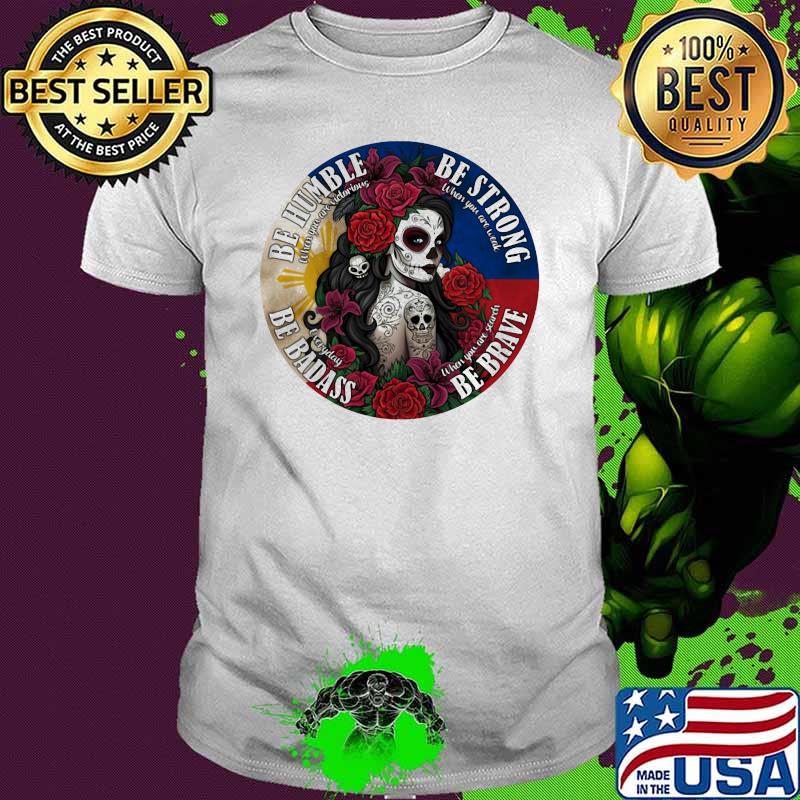 Be Humble Be Strong Be Badass Be Brave Philippines Rose shirt