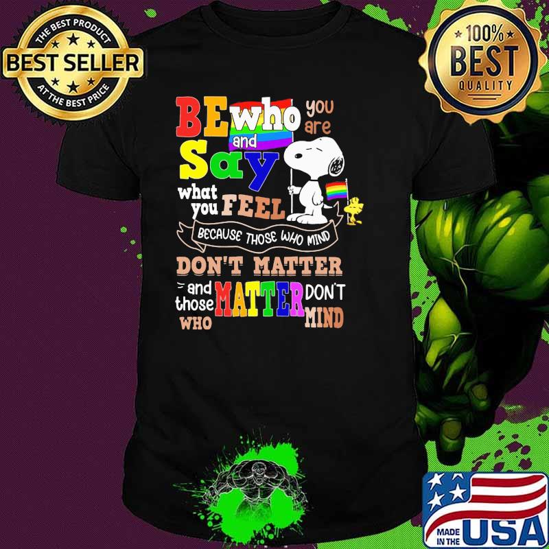 Be who you are and say what you feel because those who mind dont matter snoopy lgbt shirt