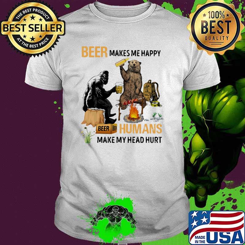 Beer Makes Me Happy Humans Make My Head Hurt Shirt