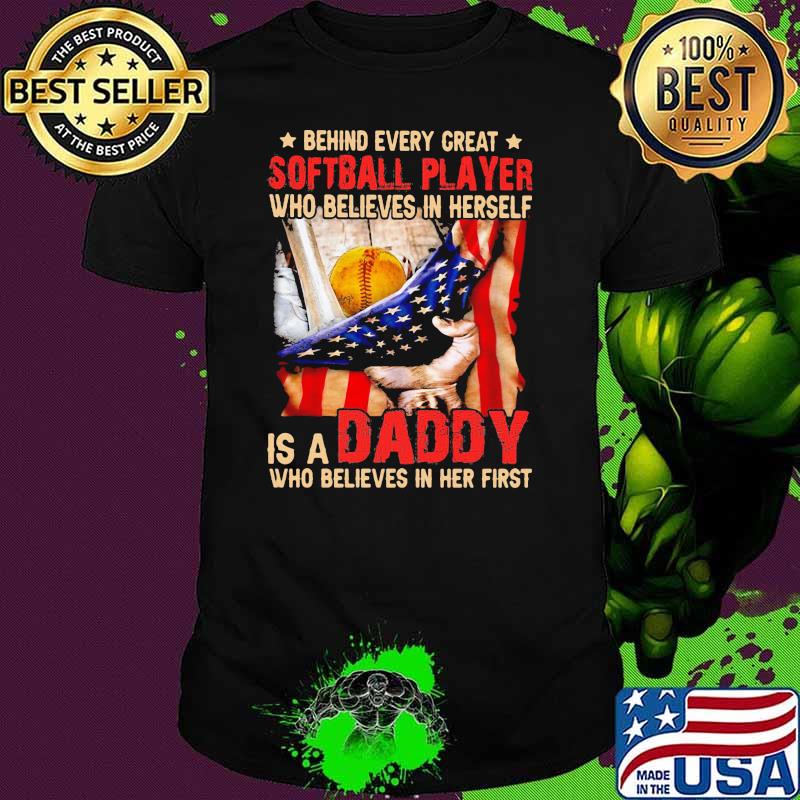 Behind Every Great Softball Player Who Believes In Herself Is A Daddy Who Believes In Her First American Flag Shirt
