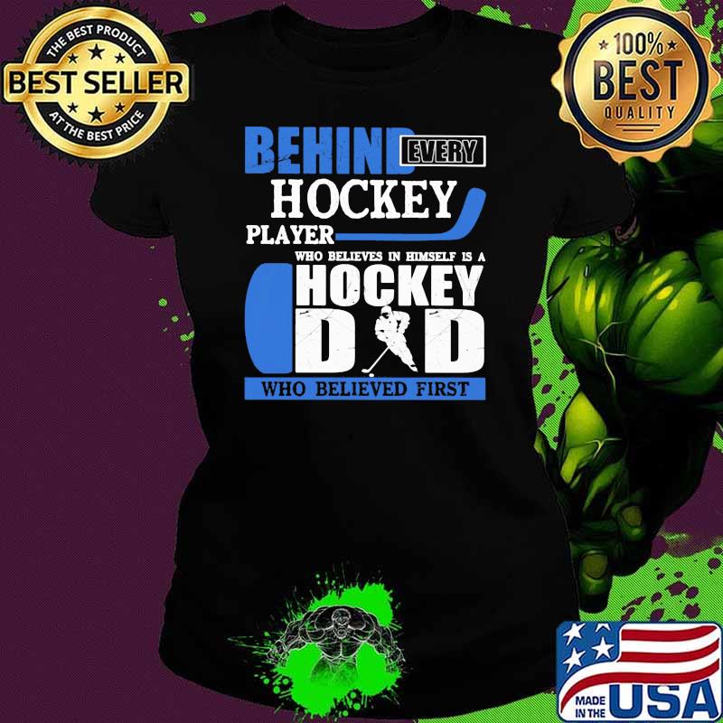 Behind Every Hockey Player Who Believes In Himself Is A Hockey Dad Who Believed First Shirt Ladies tee Behind Every Hockey Player Who Believes In Himself Is A Hockey Dad Who Believed First Shirt Ladies tee