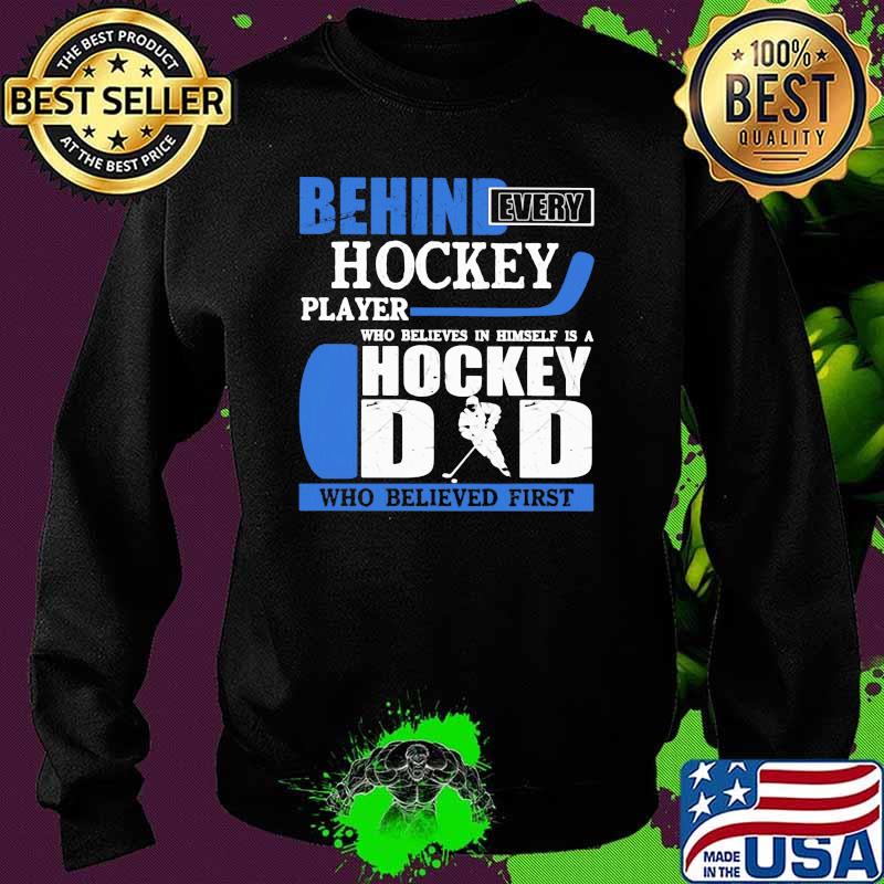 Behind Every Hockey Player Who Believes In Himself Is A Hockey Dad Who Believed First Shirt Sweater Behind Every Hockey Player Who Believes In Himself Is A Hockey Dad Who Believed First Shirt Sweater