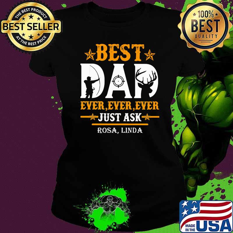 Best Dad Ever Ever Ever Just Ask Rosa Linda Hunting Shirt Ladies tee Best Dad Ever Ever Ever Just Ask Rosa Linda Hunting Shirt Ladies tee