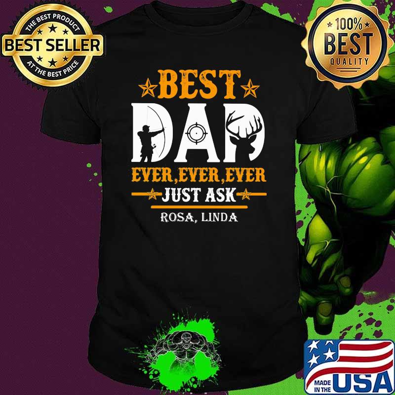 Best Dad Ever Ever Ever Just Ask Rosa Linda Hunting Shirt Best Dad Ever Ever Ever Just Ask Rosa Linda Hunting Shirt