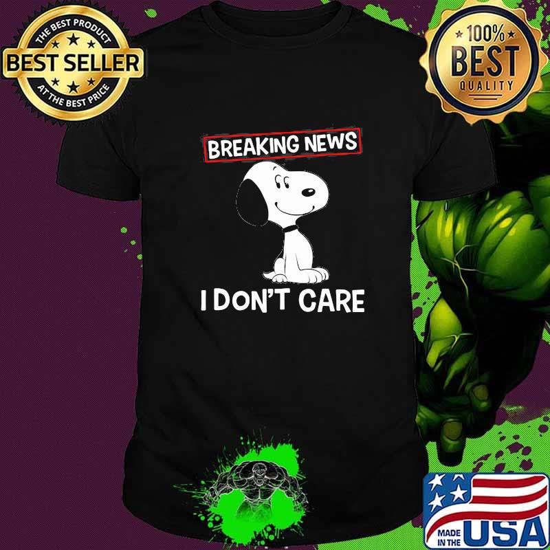 Breaking news i dont care snoopy shirt