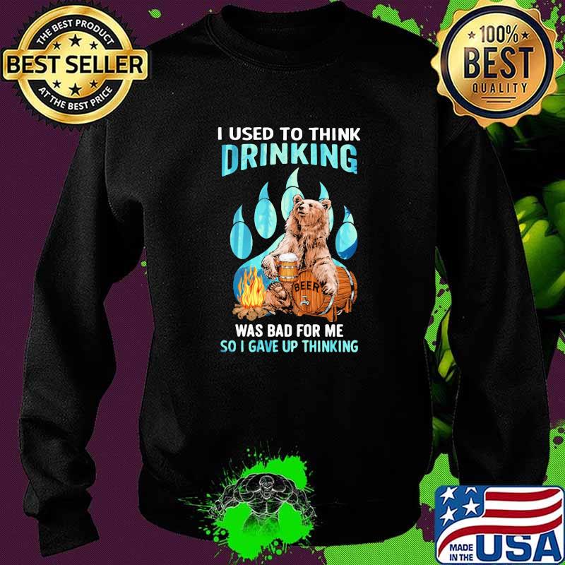 Camping I Used To Think Drinking Was Bad For Me So I Gave Up Thinking Bear Beer Shirt Sweater Camping I Used To Think Drinking Was Bad For Me So I Gave Up Thinking Bear Beer Shirt Sweater