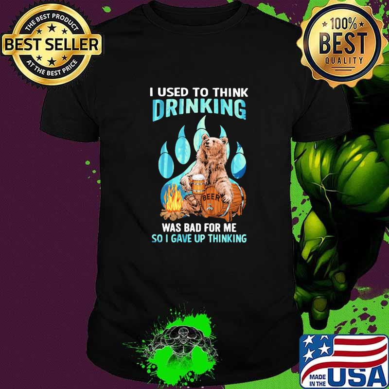 Camping I Used To Think Drinking Was Bad For Me So I Gave Up Thinking Bear Beer Shirt