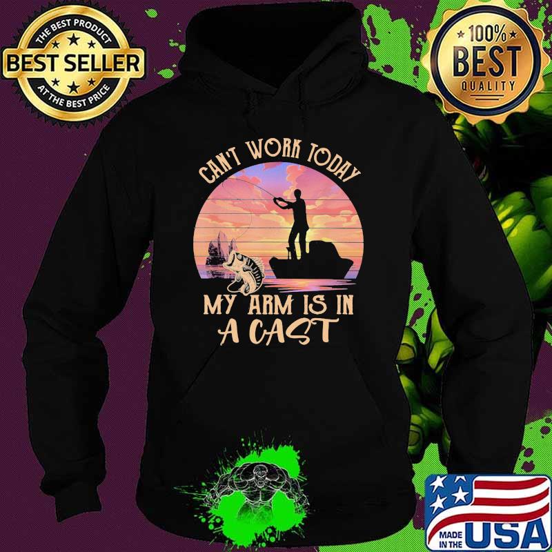 Can't Work Today My Arm Is In A Cast Fishing Vintage Shirt Hoodie Can't Work Today My Arm Is In A Cast Fishing Vintage Shirt Hoodie
