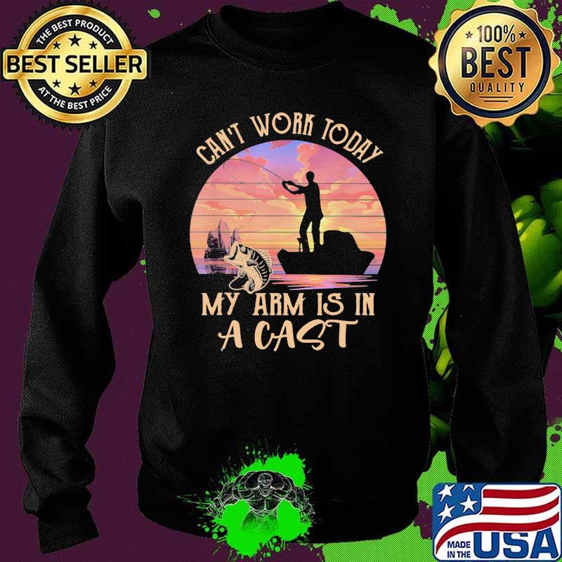 Can't Work Today My Arm Is In A Cast Fishing Vintage Shirt Sweater Can't Work Today My Arm Is In A Cast Fishing Vintage Shirt Sweater