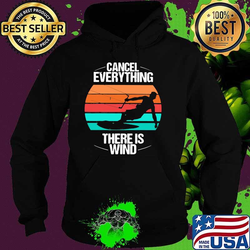 Cancel Everything There Is Wind Kitesurfing Vintage Shirt Hoodie Cancel Everything There Is Wind Kitesurfing Vintage Shirt Hoodie