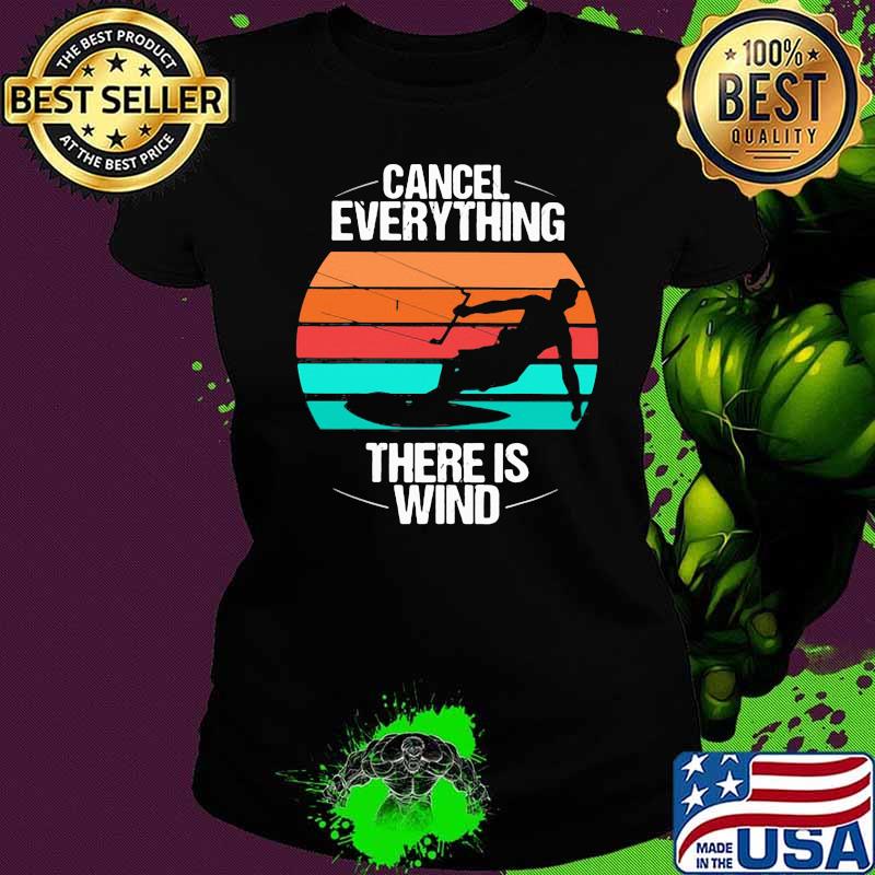 Cancel Everything There Is Wind Kitesurfing Vintage Shirt Ladies tee Cancel Everything There Is Wind Kitesurfing Vintage Shirt Ladies tee