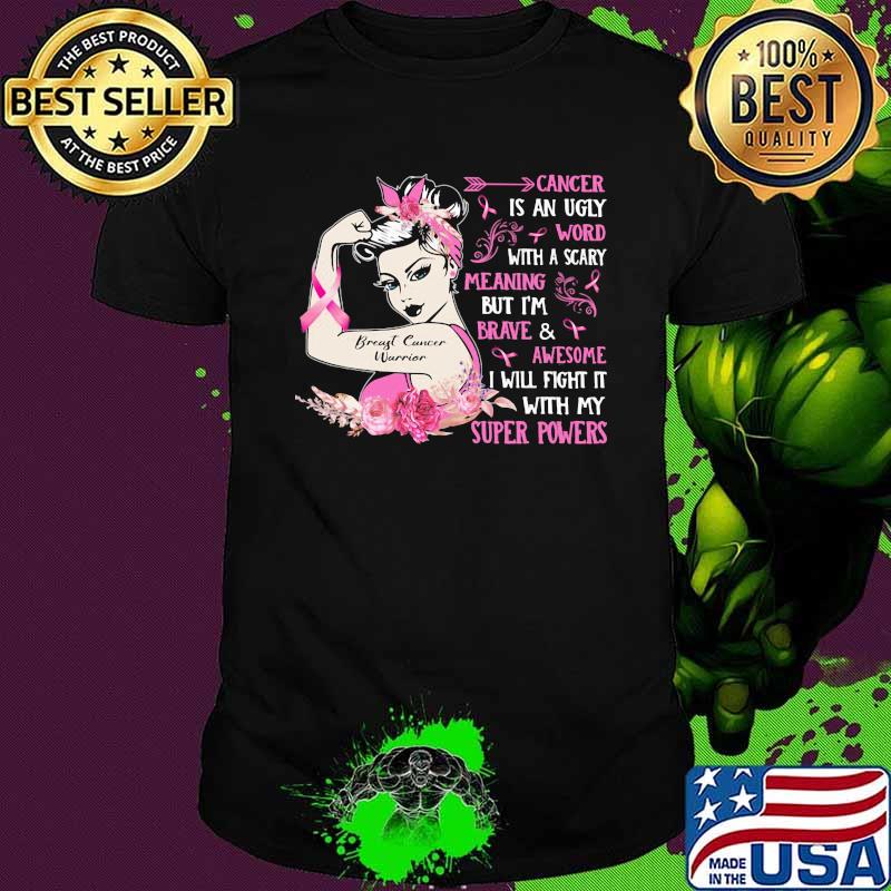 Cancer Is An Ugly Word With A Scary Meaning But I'm Brave And Awesome I Will Fight It With My Super Power Strong Girl Shirt
