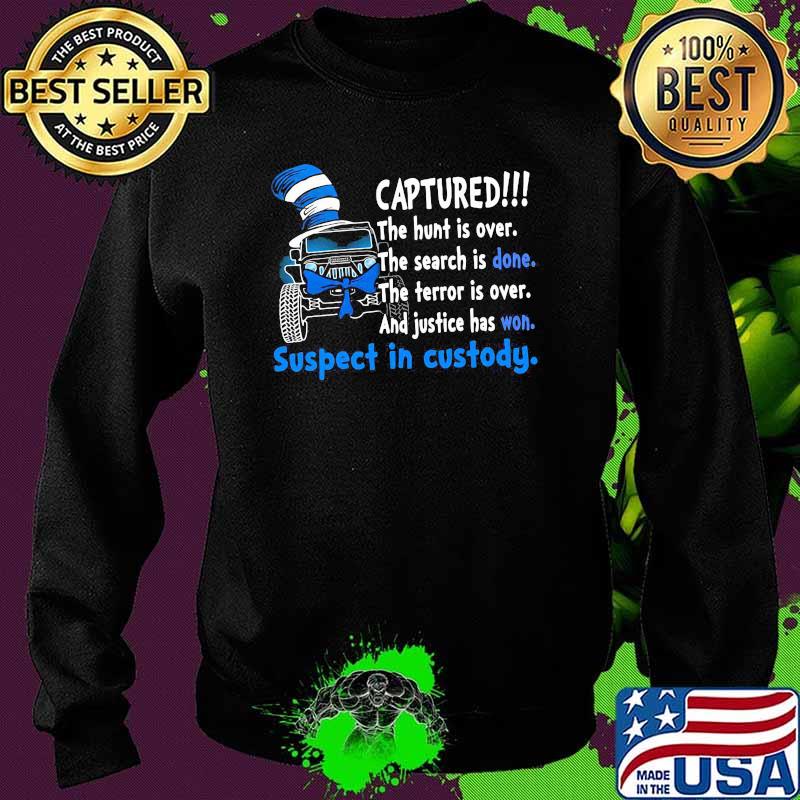 Captured The Hunt Is Over The Search Is Done The Terror Is Over And Justice Has Won Suspect In Custody Dr Seuss Shirt Sweater Captured The Hunt Is Over The Search Is Done The Terror Is Over And Justice Has Won Suspect In Custody Dr Seuss Shirt Sweater