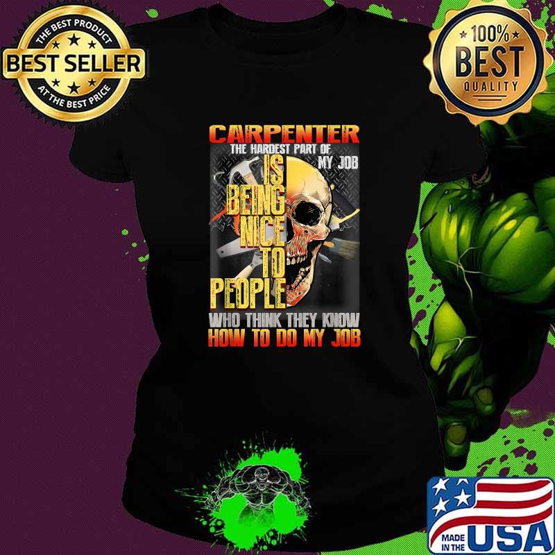 Carpenter The Hardest Part Of My Job - Funny Carpentry Gift T-Shirt Ladies tee Carpenter The Hardest Part Of My Job - Funny Carpentry Gift T-Shirt Ladies tee