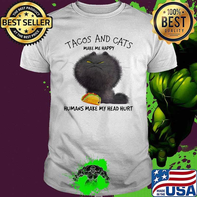 Cat And Taco make me happy humans make my head hurt shirt