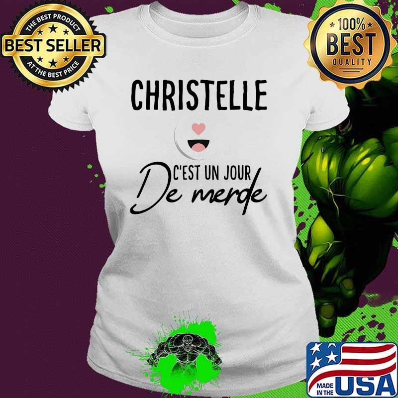 Christelle C'est Un Jour De Merde Shirt Ladies tee Christelle C'est Un Jour De Merde Shirt Ladies tee