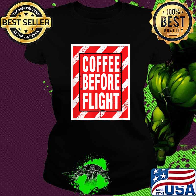 Coffee Before Flight Pilot Aviation T-Shirt Ladies tee Coffee Before Flight Pilot Aviation T-Shirt Ladies tee