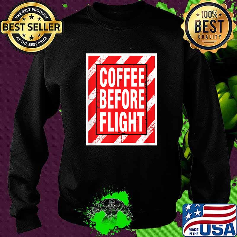 Coffee Before Flight Pilot Aviation T-Shirt Sweater Coffee Before Flight Pilot Aviation T-Shirt Sweater