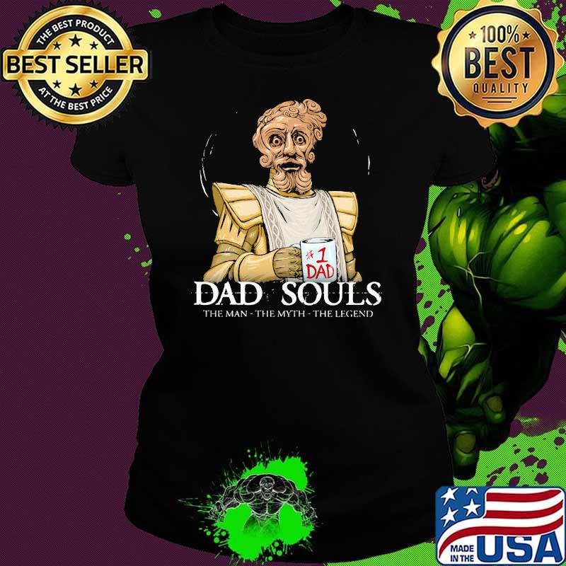 Dad Souls The Man the Myth The Legend Shirt Ladies tee Dad Souls The Man the Myth The Legend Shirt Ladies tee