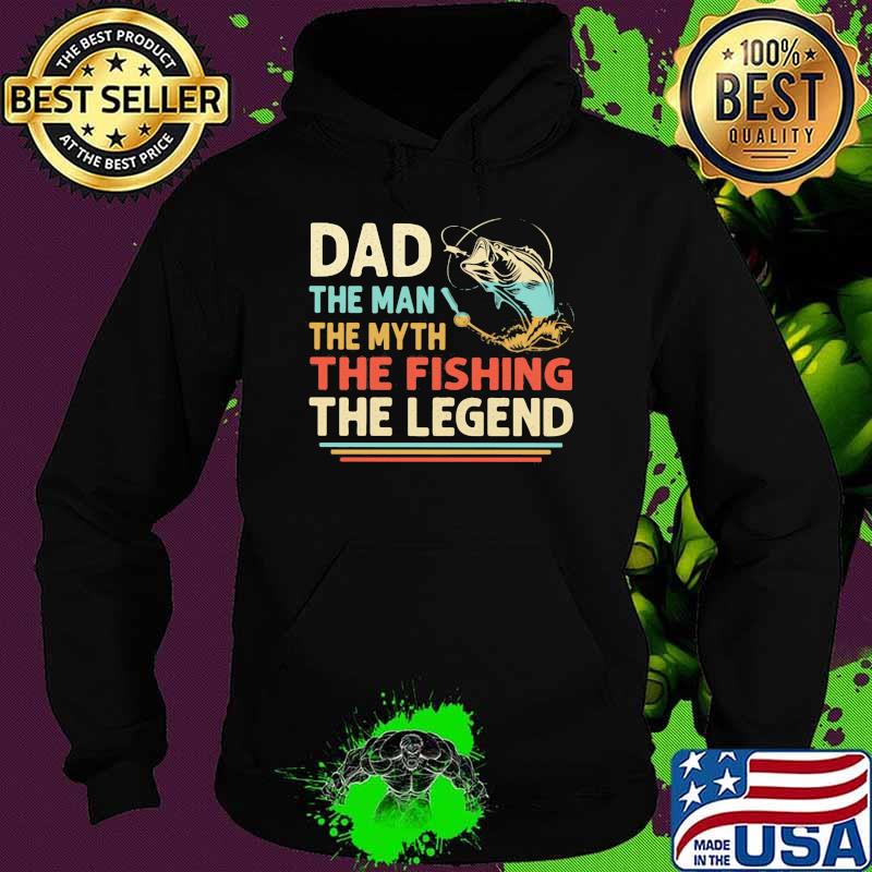 Dad The Man The Myth The Fishing The Legend Vintage Shirt Hoodie Dad The Man The Myth The Fishing The Legend Vintage Shirt Hoodie