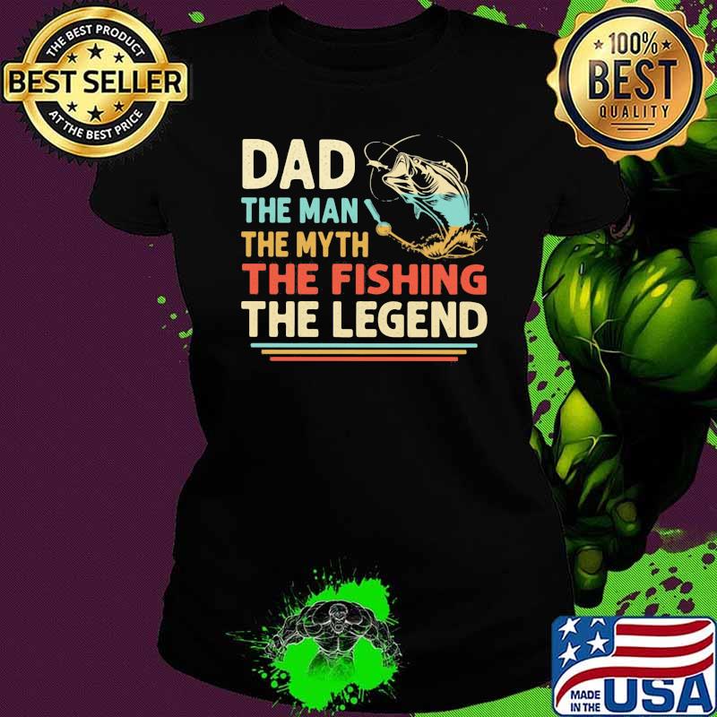 Dad The Man The Myth The Fishing The Legend Vintage Shirt Ladies tee Dad The Man The Myth The Fishing The Legend Vintage Shirt Ladies tee