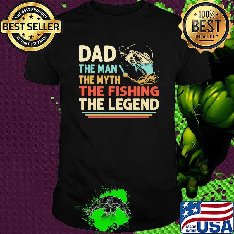 Dad The Man The Myth The Fishing The Legend Vintage Shirt Dad The Man The Myth The Fishing The Legend Vintage Shirt
