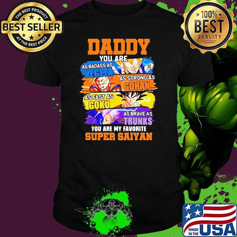 Daddy Supper Saiyan Dragon Ball Anime You Are My Favorite Super Saiyan Shirt Daddy Supper Saiyan Dragon Ball Anime You Are My Favorite Super Saiyan Shirt