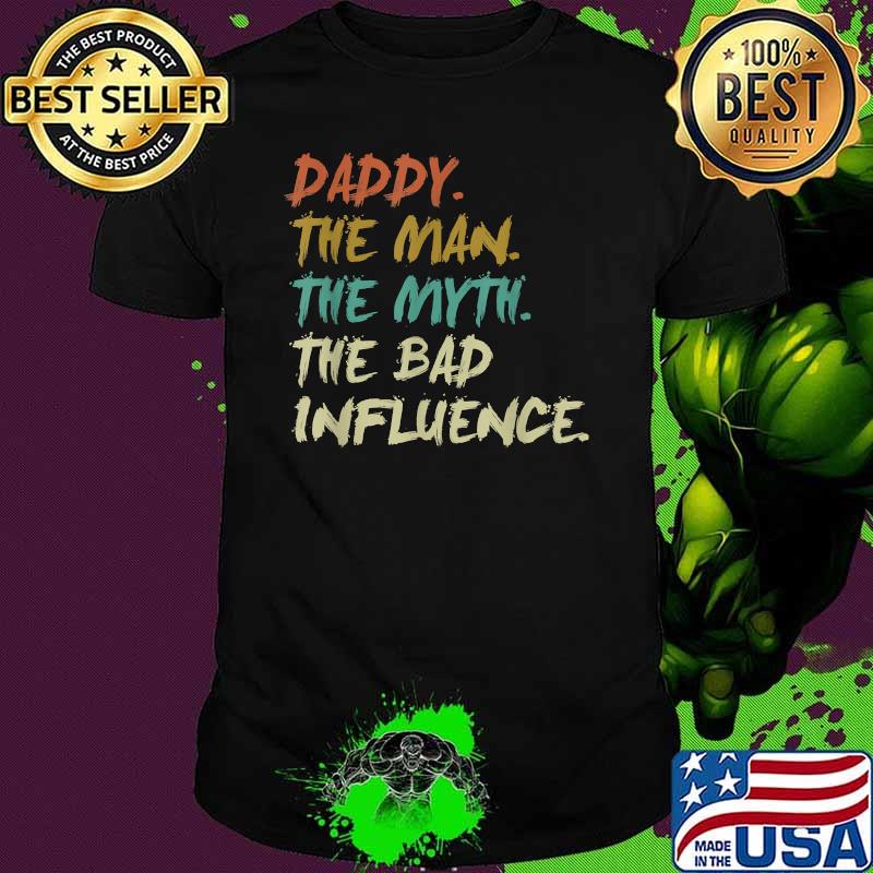 Daddy The Man The Myth The Bad Influence Fathers Vintage Shirt