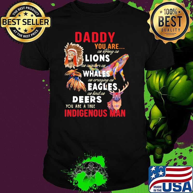 Daddy You Are As Strong As Lion Whales Eagles Deers Indigenous Man Shirt
