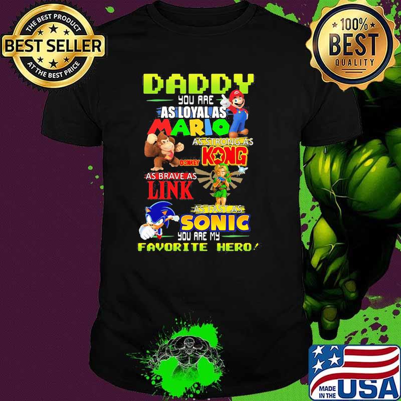 Daddy you are Loyal as Mario as strong as Kong as brave as Link you are my favorite hero shirt