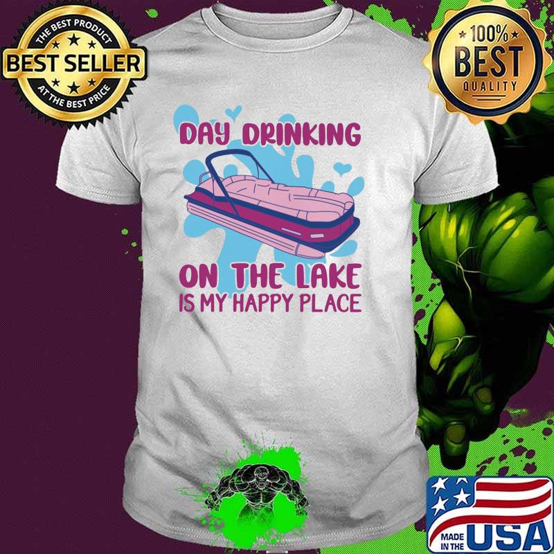 Day Drinking On The Lake Is My Happy Place Pontoon Shirt