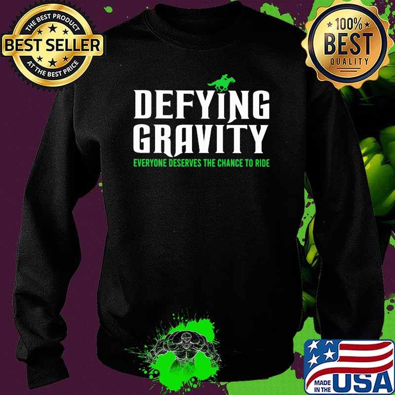Defying Gravity Everyone Deserves The Chance To Ride Shirt Sweater Defying Gravity Everyone Deserves The Chance To Ride Shirt Sweater