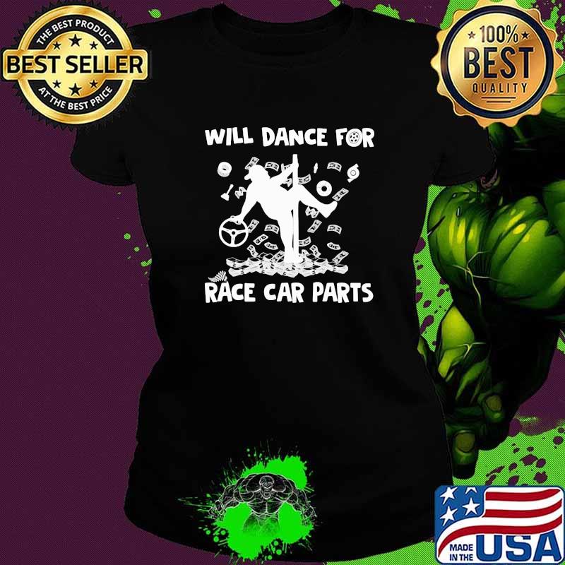 Dirt Track Racing Will Dance For Race Car Parts Shirt Ladies tee Dirt Track Racing Will Dance For Race Car Parts Shirt Ladies tee