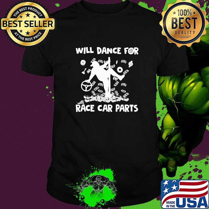 Dirt Track Racing Will Dance For Race Car Parts Shirt