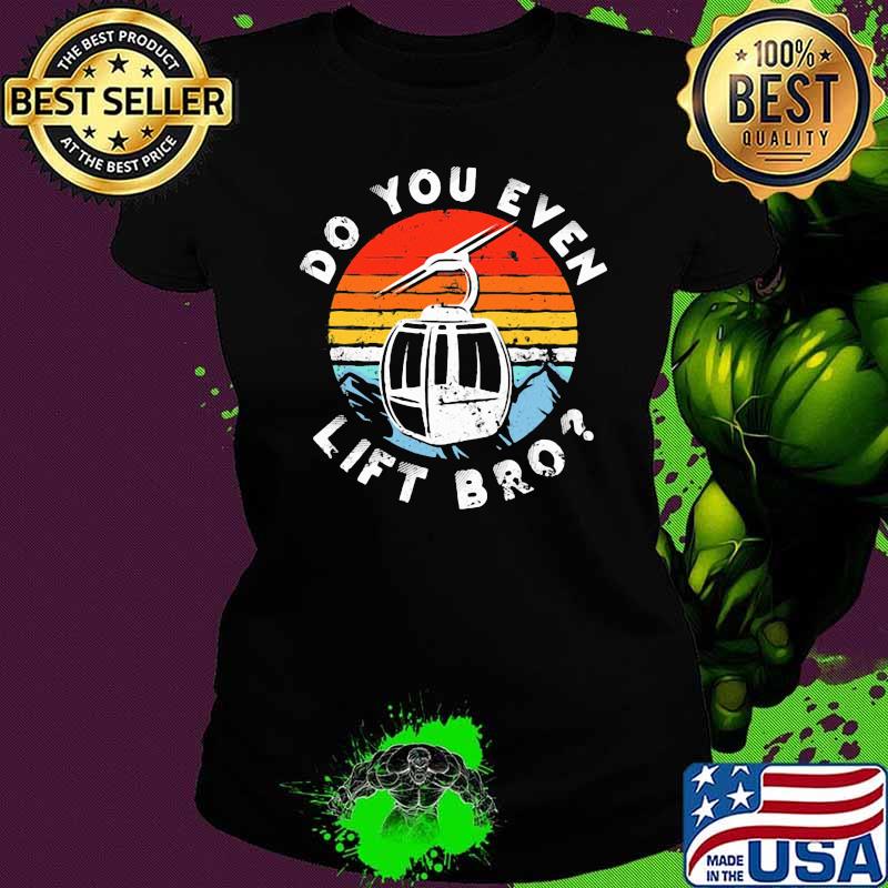 Do Yo Even Lift Bro Skiing Vintage Shirt Ladies tee Do Yo Even Lift Bro Skiing Vintage Shirt Ladies tee