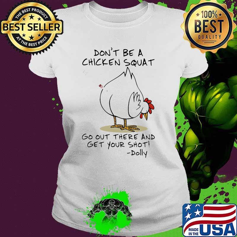 Don't Be A Chicken Squat Go Out There And Get Your Shot Dolly Shirt Ladies tee Don't Be A Chicken Squat Go Out There And Get Your Shot Dolly Shirt Ladies tee