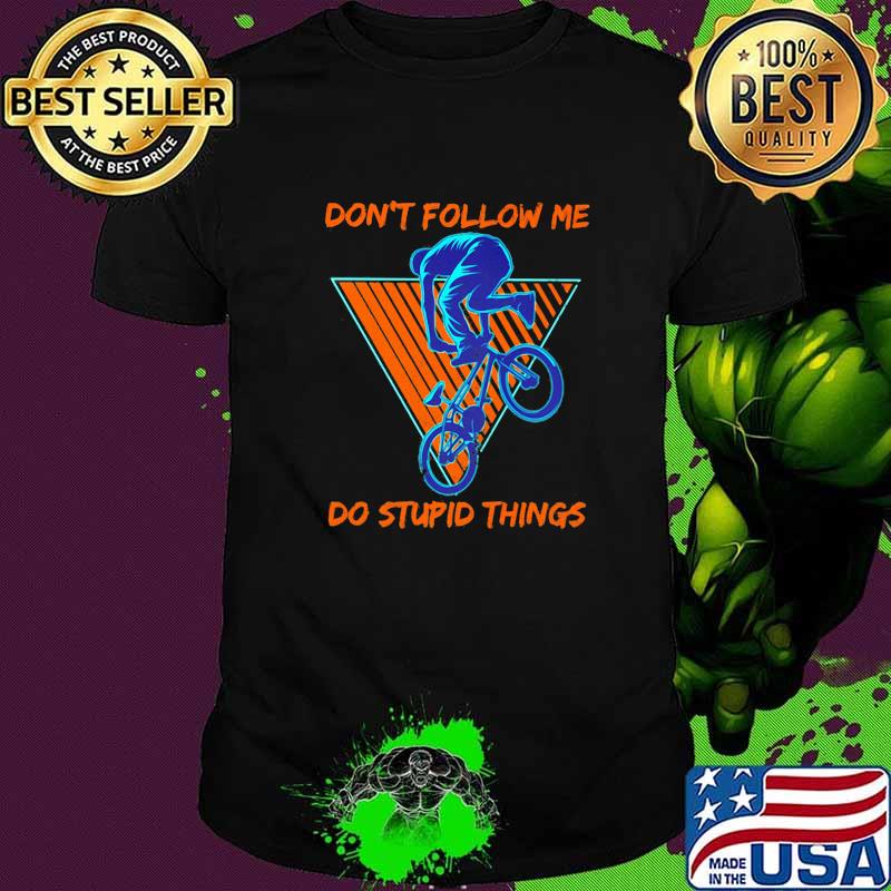 Don't Follow Me Do Stupid Things Shirt