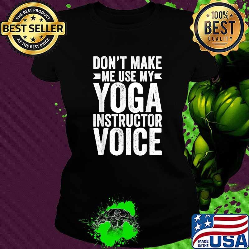 Don't make me use my yoga instructor voice Ladies tee Don't make me use my yoga instructor voice Ladies tee