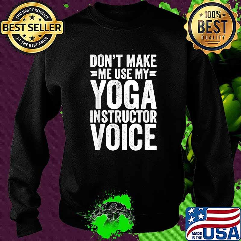 Don't make me use my yoga instructor voice Sweater Don't make me use my yoga instructor voice Sweater