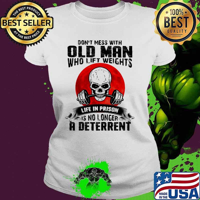 Don't Mess With old Man Who Lift Weights Life In Prison Is No Longer A Deterrent Skull Blood Moon Ladies tee Don't Mess With old Man Who Lift Weights Life In Prison Is No Longer A Deterrent Skull Blood Moon Ladies tee