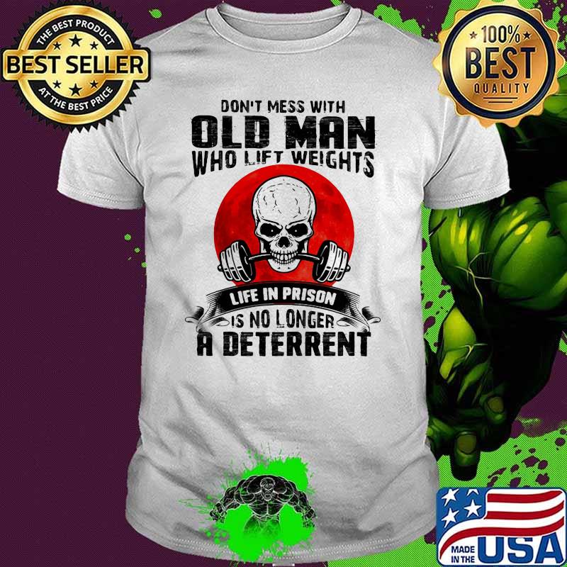 Don't Mess With old Man Who Lift Weights Life In Prison Is No Longer A Deterrent Skull Blood Moon shirt