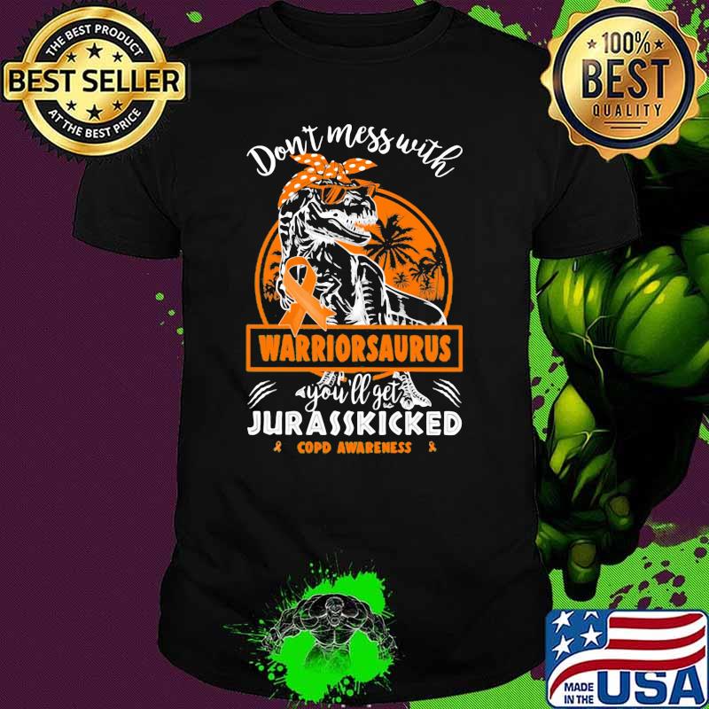 Don't Mess With Warriorsaurus You'll Get Jurasskicked COPD Awareness Shirt