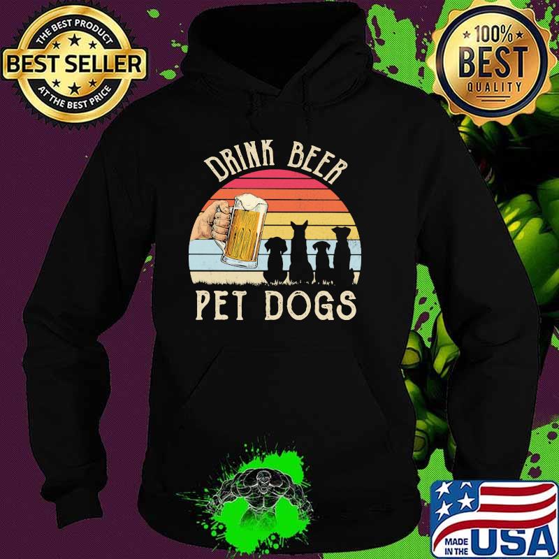 Drink Beer Pet Dogs Vintage Shirt Hoodie Drink Beer Pet Dogs Vintage Shirt Hoodie