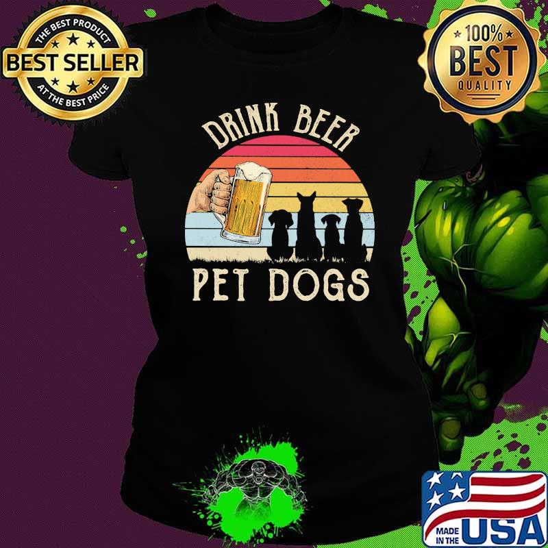 Drink Beer Pet Dogs Vintage Shirt Ladies tee Drink Beer Pet Dogs Vintage Shirt Ladies tee