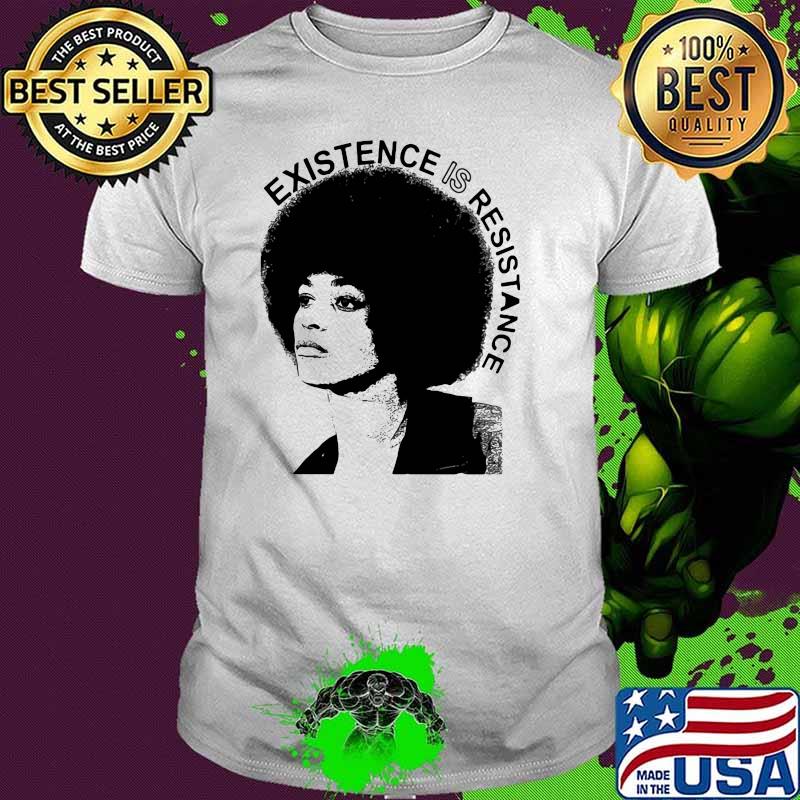 Existence Is Resistance shirt