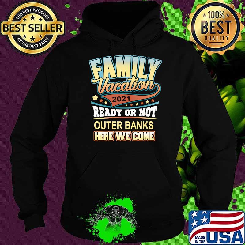 Family Vacation 2021 Ready Or Not Outer Banks Here We Come Shirt Hoodie Family Vacation 2021 Ready Or Not Outer Banks Here We Come Shirt Hoodie