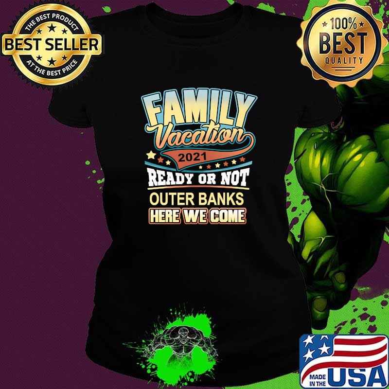 Family Vacation 2021 Ready Or Not Outer Banks Here We Come Shirt Ladies tee Family Vacation 2021 Ready Or Not Outer Banks Here We Come Shirt Ladies tee